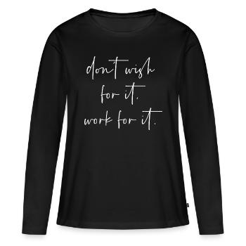 Dont wish for it work for it - Women's Premium Organic Long Sleeve Shirt - black - Front - Julia (174cm)