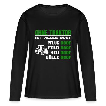 Ohne Traktor ist alles doof - Frauen Premium Bio Langarmshirt - Schwarz - Vorne - Julia (174cm)