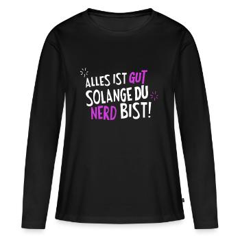 Alles ist Gut Solange Du Nerd bist - Frauen Premium Bio Langarmshirt - Schwarz - Vorne - Julia (174cm)