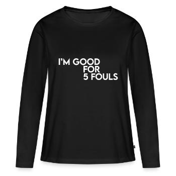 I'm Good For 5 Fouls - Women's Premium Organic Long Sleeve Shirt - black - Front - Julia (174cm)