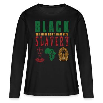 Black our story didn´t star t with slavery - Frauen Premium Bio Langarmshirt - Schwarz - Vorne - Julia (174cm)