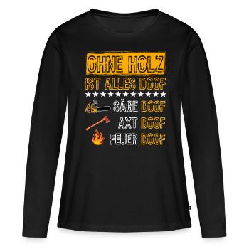 Ohne Holz ist alles Doof Säge Doof Tischler Wald - Frauen Premium Bio Langarmshirt - Schwarz - Vorne - Julia (174cm)