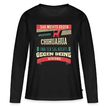 Sag nichts gegen meinen Chihuahua! - Frauen Premium Bio Langarmshirt - Schwarz - Vorne - Julia (174cm)