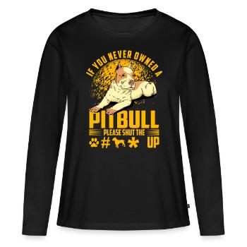 If you never owned a Pitbull please shut the fuck - Frauen Premium Bio Langarmshirt - Schwarz - Vorne - Julia (174cm)