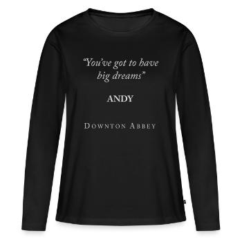 Downton Abbey Andy You've Got To Have Big Dreams - T-shirt manches longues Premium bio Femme - noir - Devant - Julia (174cm)