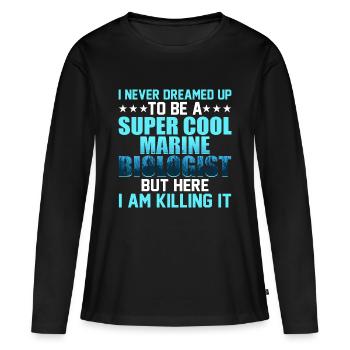 I Never Dreamed Up To Be A Super Cool Marine Biolo - Women's Premium Organic Long Sleeve Shirt - black - Front - Julia (174cm)