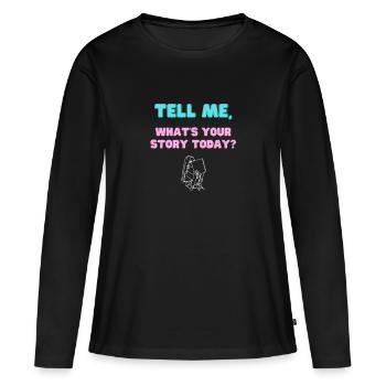 Tell Me What's Your Story Today? - Women's Premium Organic Long Sleeve Shirt - black - Front - Julia (174cm)