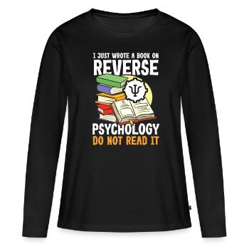 I Just Wrote a Book on Reverse Psychology - Frauen Premium Bio Langarmshirt - Schwarz - Vorne - Julia (174cm)