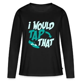 I Would Tap That Tap Dancer Tap Dance - Frauen Premium Bio Langarmshirt - Schwarz - Vorne - Julia (174cm)