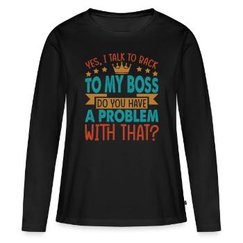 Yes, I talk to back to my boss - Funny - Office - - Women's Premium Organic Long Sleeve Shirt - black - Front - Julia (174cm)