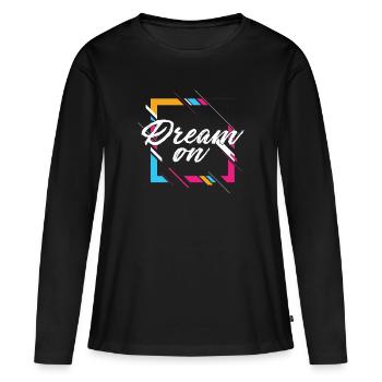 Dream On Motivational Quote Encouraging Gift - Women's Premium Organic Long Sleeve Shirt - black - Front - Julia (174cm)