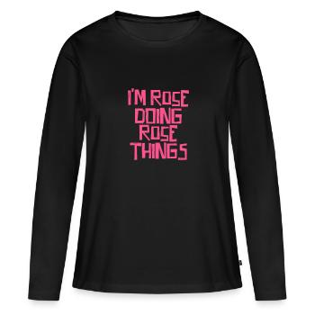 I'm Rose doing Rose things - Frauen Premium Bio Langarmshirt - Schwarz - Vorne - Julia (174cm)
