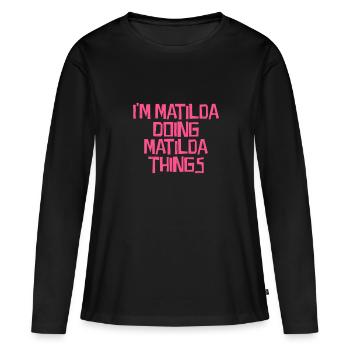 I'm Matilda doing Matilda things - Frauen Premium Bio Langarmshirt - Schwarz - Vorne - Julia (174cm)