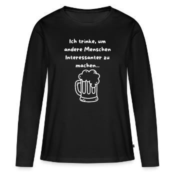 Ich trinke, um Menschen interessant zu machn! - Frauen Premium Bio Langarmshirt - Schwarz - Vorne - Julia (174cm)
