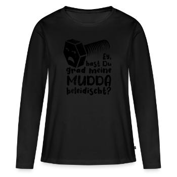 Ey hast du grad meine Mudda beleidischt? Schraube - Frauen Premium Bio Langarmshirt - Schwarz - Vorne - Julia (174cm)