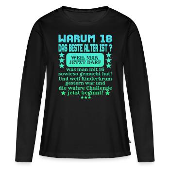 WARUM 18 DAS BESTE ALTER IST. Geburtstag Geschenk. - Frauen Premium Bio Langarmshirt - Schwarz - Vorne - Julia (174cm)
