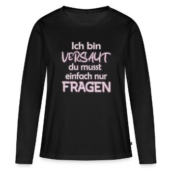 Ich bin Versaut du musst einfach nur Fragen - Frauen Premium Bio Langarmshirt - Schwarz - Vorne - Julia (174cm)