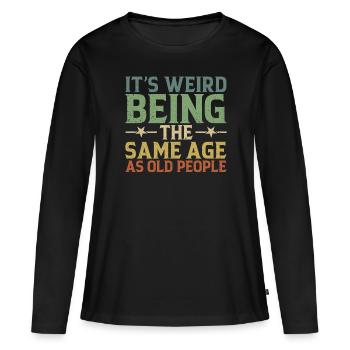 Es ist seltsam, im gleichen Alter wie die Ältesten zu sein - Frauen Premium Bio Langarmshirt - Schwarz - Vorne - Julia (174cm)