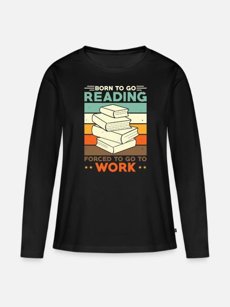 Lesen Leser Born To Go Reading Forced To Go Work - Ekologisk långärmad premium-T-shirt dam - svart