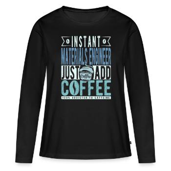 Instant Materials Engineer Fügen Sie einfach Kaffee hinzu - Frauen Premium Bio Langarmshirt - Schwarz - Vorne - Julia (174cm)