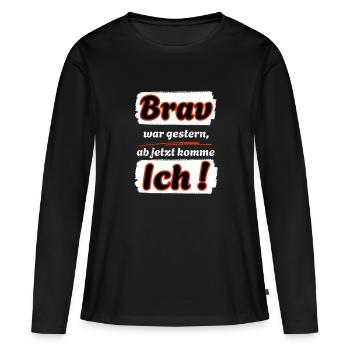 Brav war gestern, ab jetzt komme ich ! - Frauen Premium Bio Langarmshirt - Schwarz - Vorne - Julia (174cm)
