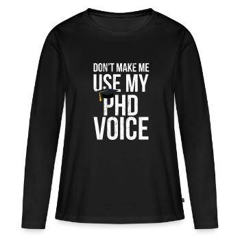 Don'T Make Me Use My Phd Voice Ph.D - T-shirt manches longues Premium bio Femme - noir - Devant - Julia (174cm)