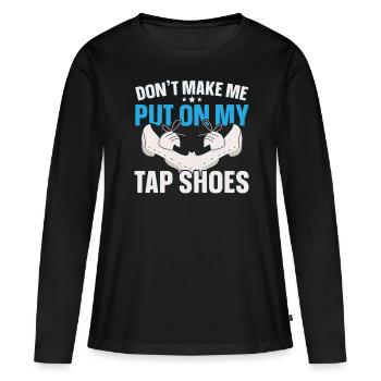 Don’t Make Me Put On My Tap Shoes Tap Dance - T-shirt manches longues Premium bio Femme - noir - Devant - Julia (174cm)