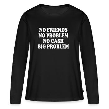 no friends no problem no cash big problem - Women's Premium Organic Long Sleeve Shirt - black - Front - Julia (174cm)
