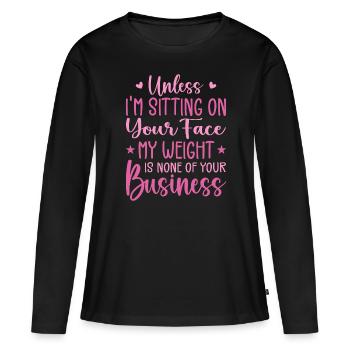 Wenn ich nicht auf deinem Gesicht sitze, ist mein Gewicht keines - Frauen Premium Bio Langarmshirt - Schwarz - Vorne - Julia (174cm)