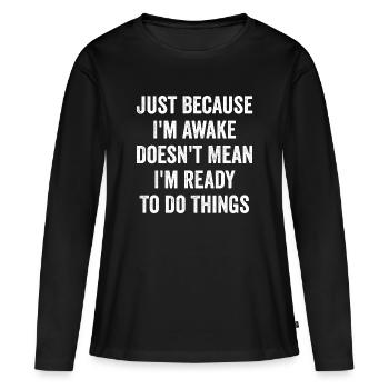 Ce n’est pas parce que je suis éveillé que je suis prêt - T-shirt manches longues Premium bio Femme - noir - Devant - Julia (174cm)