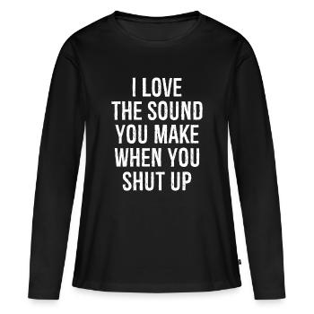 I love the sound you make when you shut up - Women's Premium Organic Long Sleeve Shirt - black - Front - Julia (174cm)