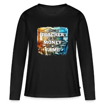 Teacher Teacher Money and Fame Gift - Women's Premium Organic Long Sleeve Shirt - black - Front - Julia (174cm)