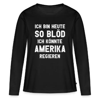 Ich bin heute so blöd ich könnte Amerika regieren - Frauen Premium Bio Langarmshirt - Schwarz - Vorne - Julia (174cm)