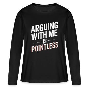 Arguing With Me Is Pointless - Women's Premium Organic Long Sleeve Shirt - black - Front - Julia (174cm)