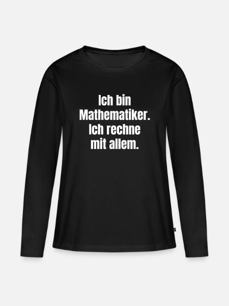 I'm a mathematician I calculate with everything - Women's Premium Organic Long Sleeve Shirt - black
