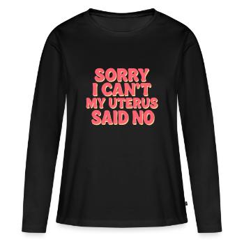 Tut mir leid, dass ich nicht kann, meine Gebärmutter hat nein gesagt - Frauen Premium Bio Langarmshirt - Schwarz - Vorne - Julia (174cm)