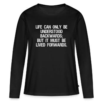 life can only be understood backwards but it mu - Women's Premium Organic Long Sleeve Shirt - black - Front - Julia (174cm)