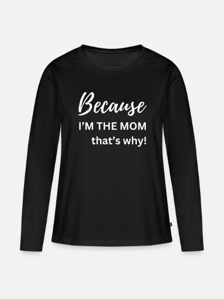 Because I'm The Mom That's Why Funny Gift - Women's Premium Organic Long Sleeve Shirt - black