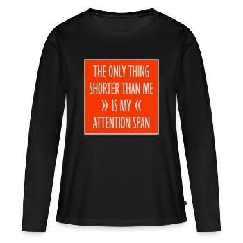 The Only Thing Shorter Than Me Is My Attention - Frauen Premium Bio Langarmshirt - Schwarz - Vorne - Julia (174cm)