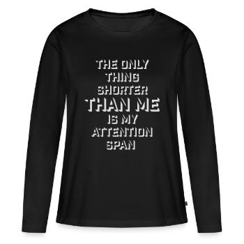The Only Thing Shorter Than Me Is My Attention - Frauen Premium Bio Langarmshirt - Schwarz - Vorne - Julia (174cm)