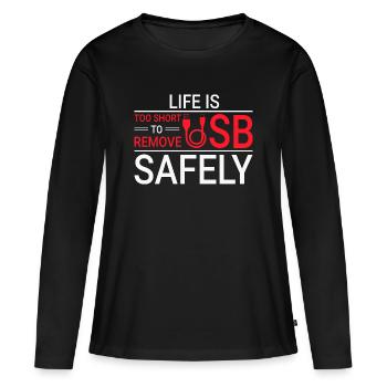 LIFE IS TOO SHORT TO REMOVE USB SAFELY Techie - Women's Premium Organic Long Sleeve Shirt - black - Front - Julia (174cm)