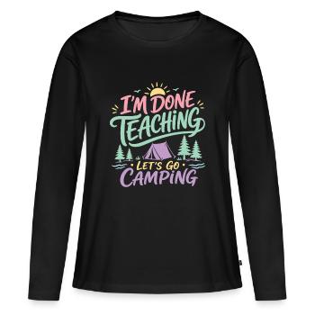 I'm Done Teaching Let's Go Camping Teacher Quote - Women's Premium Organic Long Sleeve Shirt - black - Front - Julia (174cm)