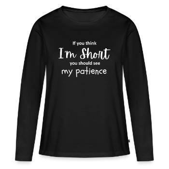 If You Think I'm Short Funny Quote - Women's Premium Organic Long Sleeve Shirt - black - Front - Julia (174cm)