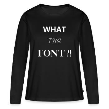 What the Font?! - Women's Premium Organic Long Sleeve Shirt - black - Front - Julia (174cm)