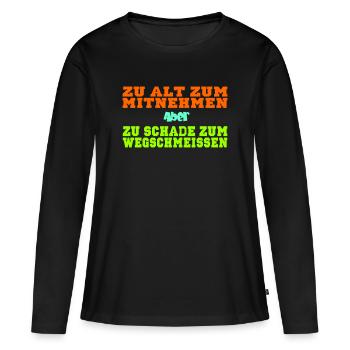 Zu Alt Zum Mitnehmen Zu Schade Zum Wegwerfen - Frauen Premium Bio Langarmshirt - Schwarz - Vorne - Julia (174cm)