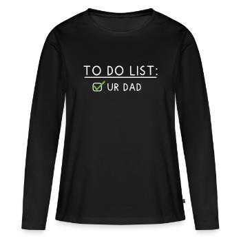 To Do List: Ur Dad - Frauen Premium Bio Langarmshirt - Schwarz - Vorne - Julia (174cm)
