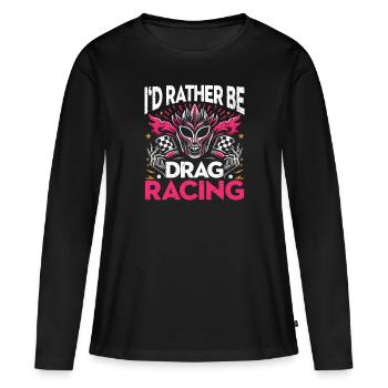 I'd Rather Be Drag Racing - Damen Motorsportfans - Frauen Premium Bio Langarmshirt - Schwarz - Vorne - Julia (174cm)