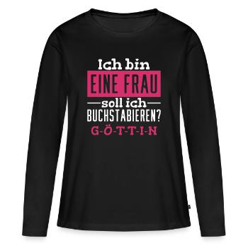Ich Bin Eine Frau, Soll Ich Buchstabieren? Göttin! - Frauen Premium Bio Langarmshirt - Schwarz - Vorne - Julia (174cm)