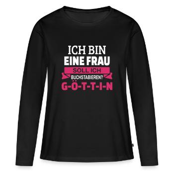 Ich Bin Eine Frau, Soll Ich Buchstabieren? Göttin! - Frauen Premium Bio Langarmshirt - Schwarz - Vorne - Julia (174cm)