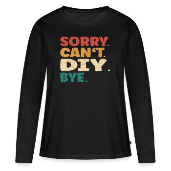 Sorry Can't Diy Bye Men Women Funny Diy - Women's Premium Organic Long Sleeve Shirt - black - Front - Julia (174cm)